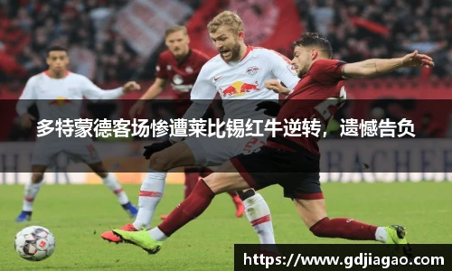 多特蒙德客场惨遭莱比锡红牛逆转，遗憾告负