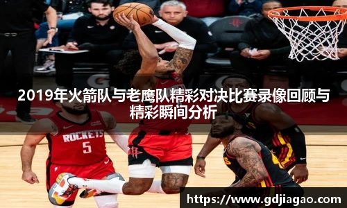 2019年火箭队与老鹰队精彩对决比赛录像回顾与精彩瞬间分析