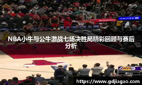 NBA小牛与公牛激战七场决胜局精彩回顾与赛后分析