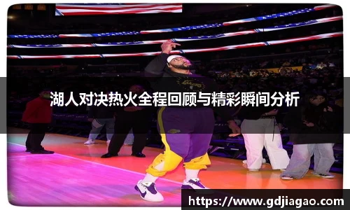湖人对决热火全程回顾与精彩瞬间分析