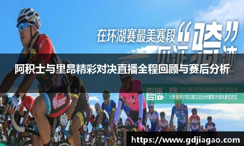 阿积士与里昂精彩对决直播全程回顾与赛后分析